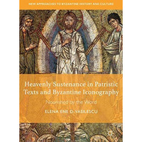 Heavenly Sustenance in Patristic Texts and Byzantine Iconography: Nourished by t [Hardcover]