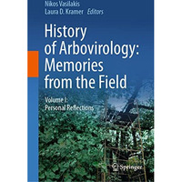 History of Arbovirology: Memories from the Field: Volume I: Personal Reflections [Hardcover]