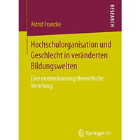 Hochschulorganisation und Geschlecht in ver?nderten Bildungswelten: Eine moderni [Paperback]