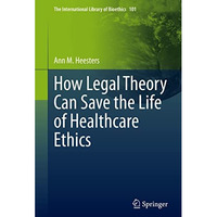 How Legal Theory Can Save the Life of Healthcare Ethics [Hardcover]