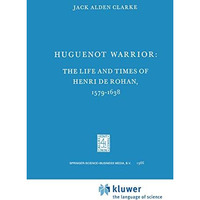 Huguenot Warrior: The Life and Times of Henri de Rohan, 15791638 [Hardcover]