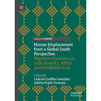 Human Displacement from a Global South Perspective: Migration Dynamics in Latin  [Hardcover]