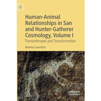 Human-Animal Relationships in San and Hunter-Gatherer Cosmology, Volume I: Theri [Paperback]