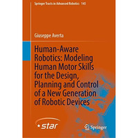 Human-Aware Robotics: Modeling Human Motor Skills for the Design, Planning and C [Hardcover]