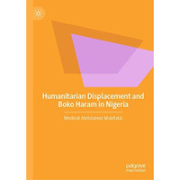 Humanitarian Displacement and Boko Haram in Nigeria [Hardcover]