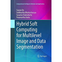 Hybrid Soft Computing for Multilevel Image and Data Segmentation [Paperback]