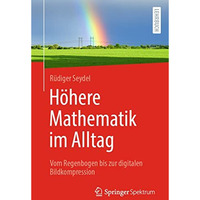 H?here Mathematik im Alltag: Vom Regenbogen bis zur digitalen Bildkompression [Paperback]