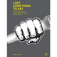 I Got Something to Say: Gender, Race, and Social Consciousness in Rap Music [Paperback]