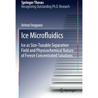 Ice Microfluidics: Ice as Size-Tunable Separation Field and Physicochemical Natu [Paperback]