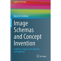 Image Schemas and Concept Invention: Cognitive, Logical, and Linguistic Investig [Paperback]