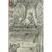 Imperial Beast Fables: Animals, Cosmopolitanism, and the British Empire [Paperback]