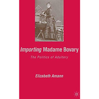 Importing Madame Bovary: The Politics of Adultery [Paperback]