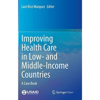 Improving Health Care in Low- and Middle-Income Countries: A Case Book [Paperback]