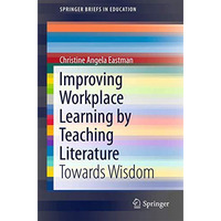 Improving Workplace Learning by Teaching Literature: Towards Wisdom [Paperback]