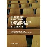 Inclusion, Epistemic Democracy and International Students: The Teaching Excellen [Hardcover]