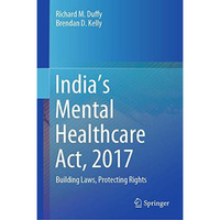 Indias Mental Healthcare Act, 2017: Building Laws, Protecting Rights [Hardcover]