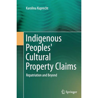 Indigenous Peoples' Cultural Property Claims: Repatriation and Beyond [Paperback]