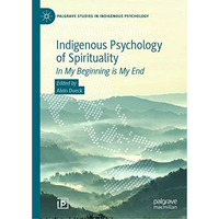 Indigenous Psychology of Spirituality: In My Beginning is My End [Hardcover]