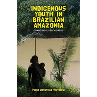 Indigenous Youth in Brazilian Amazonia: Changing Lived Worlds [Hardcover]