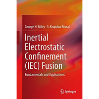 Inertial Electrostatic Confinement (IEC) Fusion: Fundamentals and Applications [Hardcover]