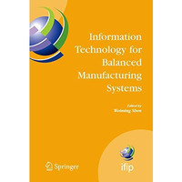 Information Technology for Balanced Manufacturing Systems: IFIP TC 5, WG 5.5 Sev [Paperback]