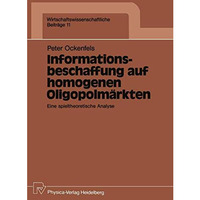 Informationsbeschaffung auf homogenen Oligopolm?rkten: Eine spieltheoretische An [Paperback]