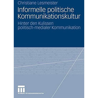 Informelle politische Kommunikationskultur: Hinter den Kulissen politisch-medial [Paperback]