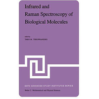 Infrared and Raman Spectroscopy of Biological Molecules: Proceedings of the NATO [Paperback]