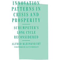 Innovation Patterns in Crisis and Prosperity: Schumpeters Long Cycle Reconsider [Paperback]