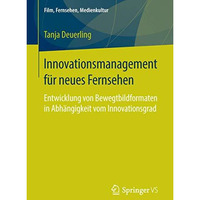 Innovationsmanagement f?r neues Fernsehen: Entwicklung von Bewegtbildformaten in [Paperback]