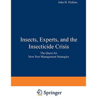 Insects, Experts, and the Insecticide Crisis: The Quest for New Pest Management  [Paperback]