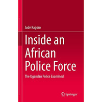 Inside an African Police Force: The Ugandan Police Examined [Hardcover]