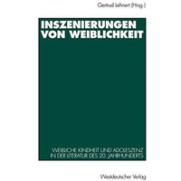 Inszenierungen von Weiblichkeit: Weibliche Kindheit und Adoleszenz in der Litera [Paperback]