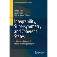 Integrability, Supersymmetry and Coherent States: A Volume in Honour of Professo [Hardcover]