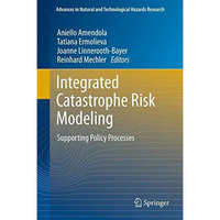 Integrated Catastrophe Risk Modeling: Supporting Policy Processes [Hardcover]