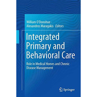 Integrated Primary and Behavioral Care: Role in Medical Homes and Chronic Diseas [Hardcover]