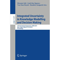 Integrated Uncertainty in Knowledge Modelling and Decision Making: 7th Internati [Paperback]