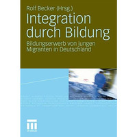 Integration durch Bildung: Bildungserwerb von jungen Migranten in Deutschland [Paperback]