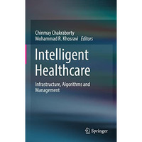 Intelligent Healthcare: Infrastructure, Algorithms and Management [Hardcover]