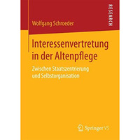 Interessenvertretung in der Altenpflege: Zwischen Staatszentrierung und Selbstor [Paperback]