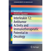 Interleukin 12: Antitumor Activity and Immunotherapeutic Potential in Oncology [Paperback]