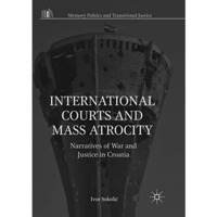 International Courts and Mass Atrocity: Narratives of War and Justice in Croatia [Paperback]