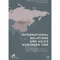 International Relations and Asias Northern Tier: Sino-Russia Relations, North K [Hardcover]