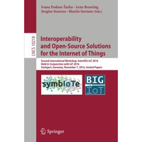 Interoperability and Open-Source Solutions for the Internet of Things: Second In [Paperback]