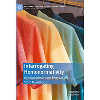 Interrogating Homonormativity: Gay Men, Identity and Everyday Life [Hardcover]