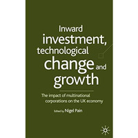 Inward Investment, Technological Change and Growth: The Impact of Multinational  [Hardcover]