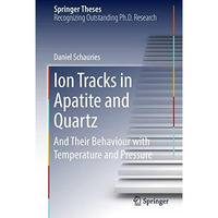 Ion Tracks in Apatite and Quartz: And Their Behaviour with Temperature and Press [Hardcover]