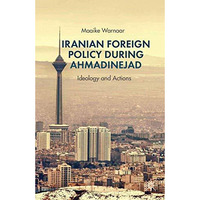 Iranian Foreign Policy during Ahmadinejad: Ideology and Actions [Paperback]