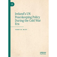 Ireland's UN Peacekeeping Policy During the Cold War Era [Hardcover]