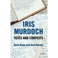 Iris Murdoch: Texts and Contexts [Hardcover]